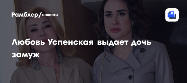 Любовь Успенская выдает дочь замуж