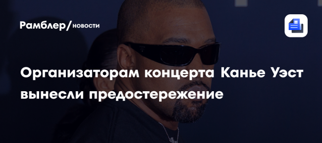 Организаторам концерта Канье Уэст вынесли предостережение