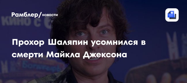 Прохор Шаляпин усомнился в смерти Майкла Джексона