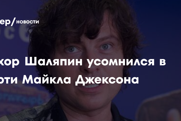 Прохор Шаляпин усомнился в смерти Майкла Джексона