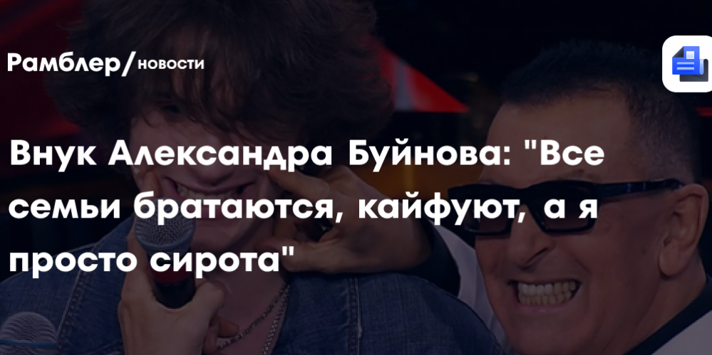 Внук Александра Буйнова: «Все семьи братаются, кайфуют, а я просто