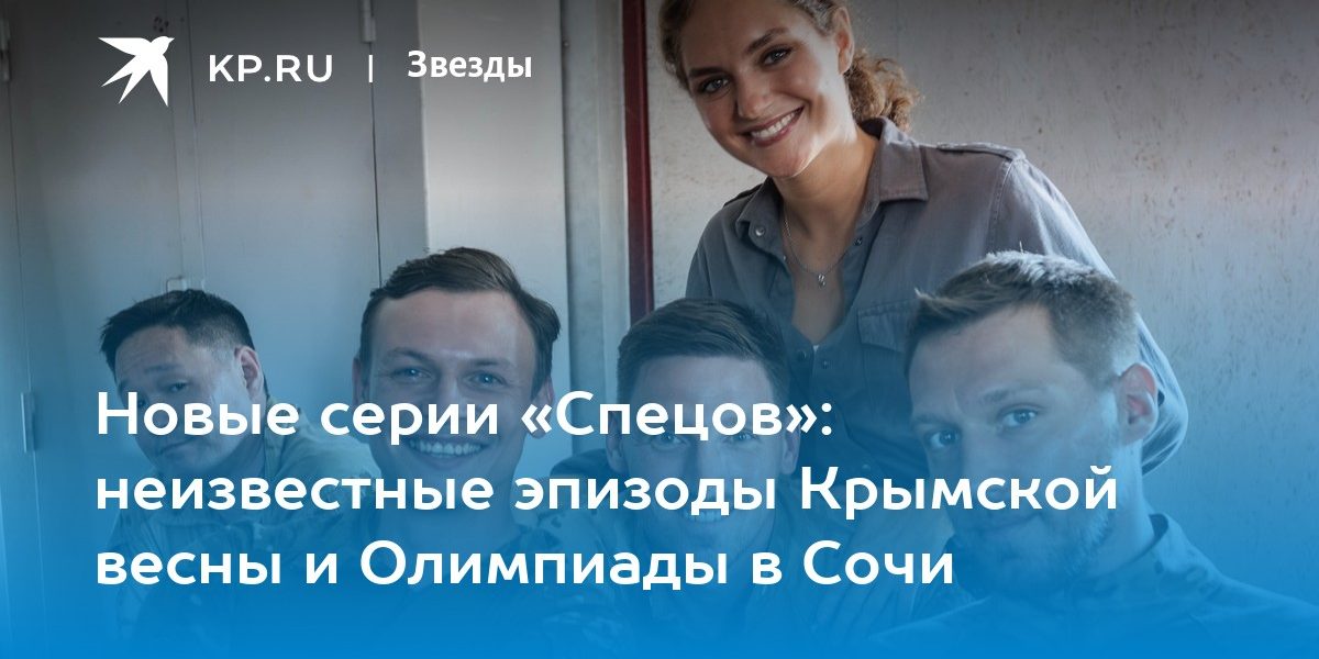 Новые серии «Спецов»: неизвестные эпизоды Крымской весны и Олимпиады в