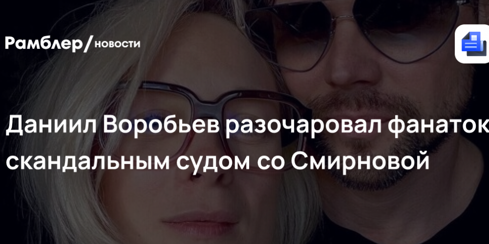 «Убожество!»: Даниил Воробьев разочаровал фанаток скандальным судом со Смирновой