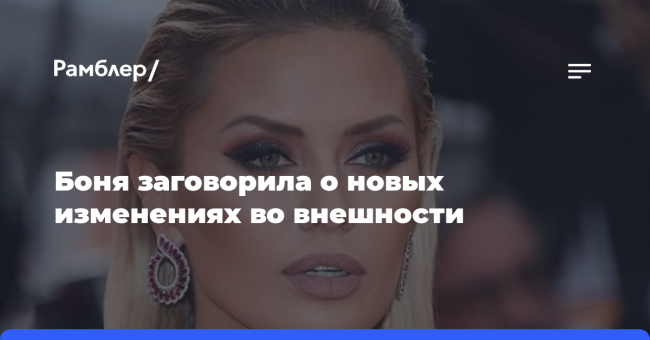 Боня заговорила о новых изменениях во внешности