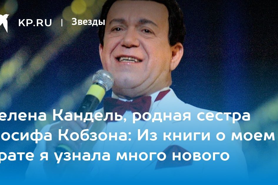 Гелена Кандель, родная сестра Иосифа Кобзона: Из книги о моем