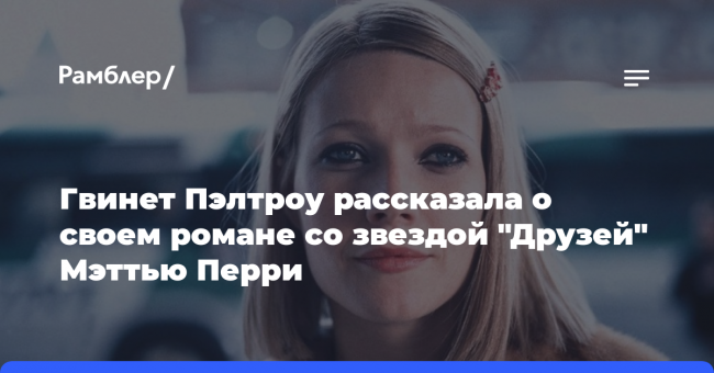 Гвинет Пэлтроу рассказала о своем романе со звездой «Друзей» Мэттью