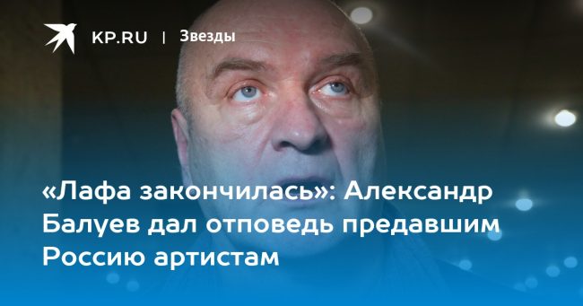 «Лафа закончилась»: Александр Балуев дал отповедь предавшим Россию артистам