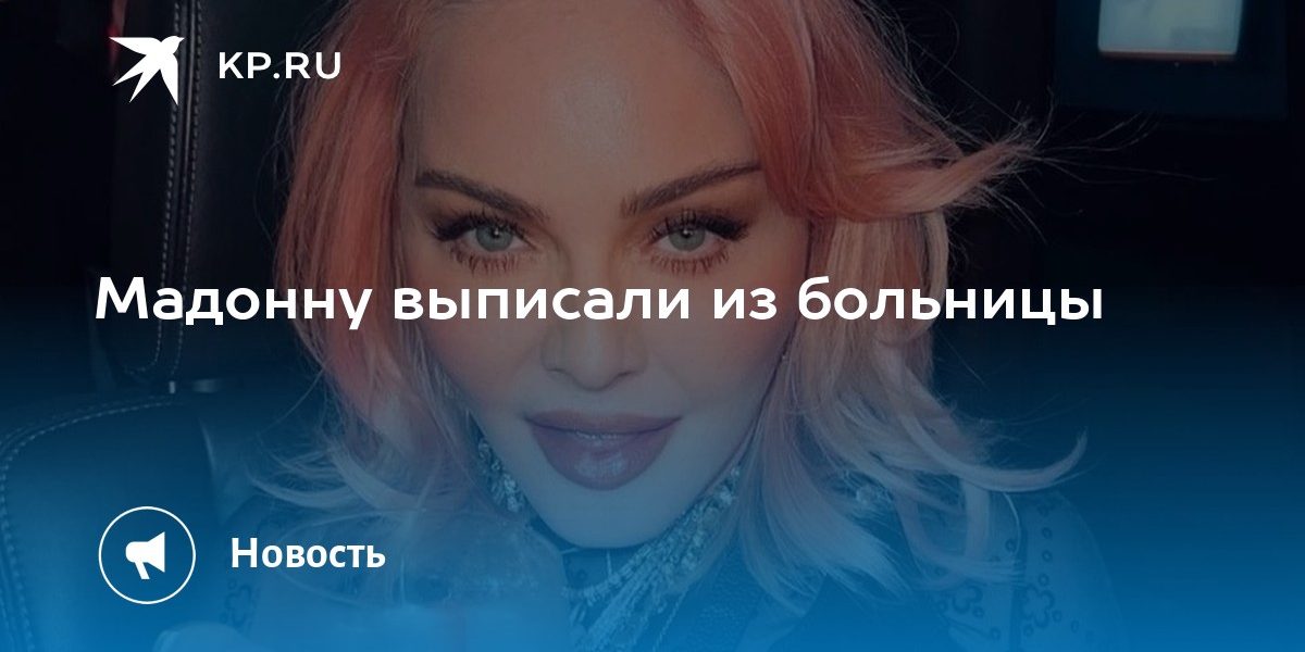Мадонну выписали из больницы — KP.RU