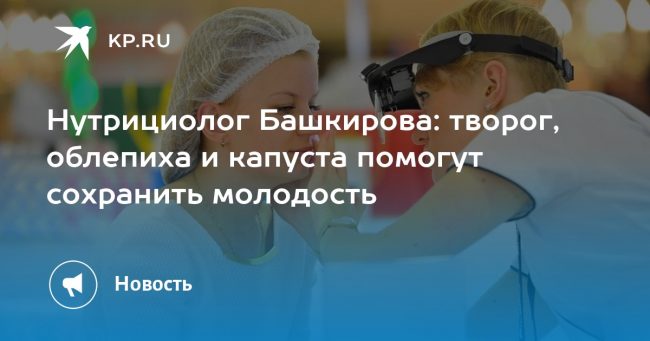 Нутрициолог Башкирова: творог, облепиха и капуста помогут сохранить молодость