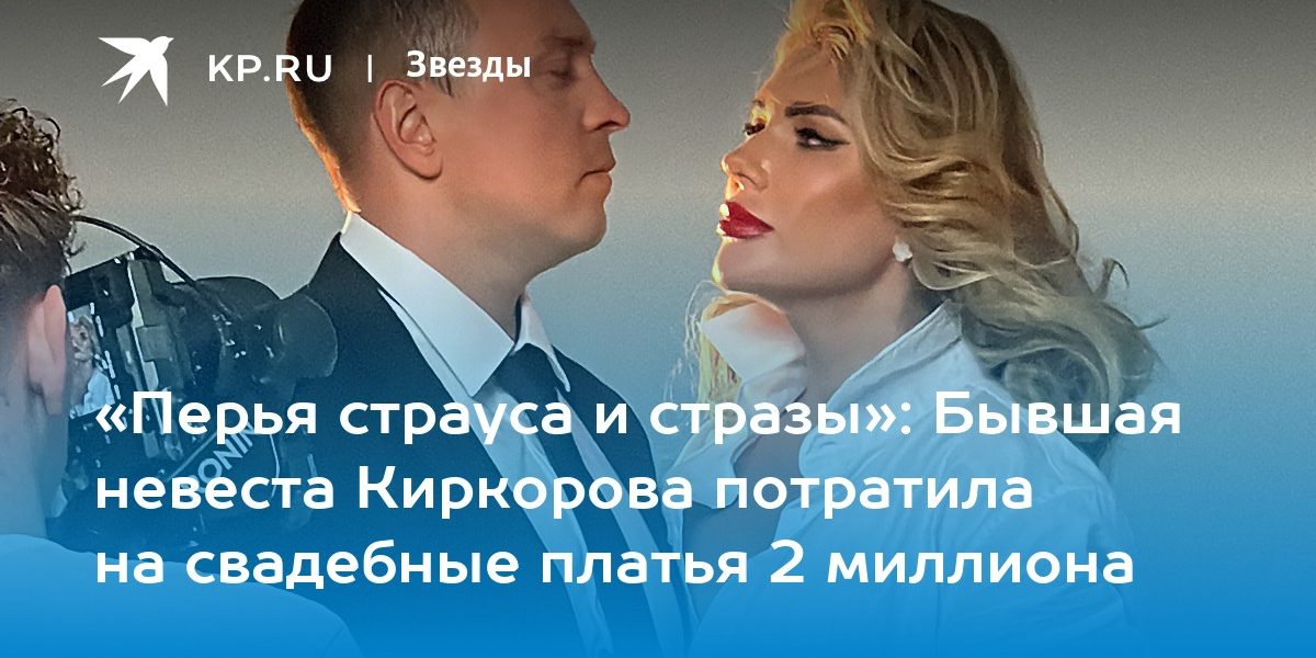 «Перья страуса и стразы»: Бывшая невеста Киркорова потратила на свадебные