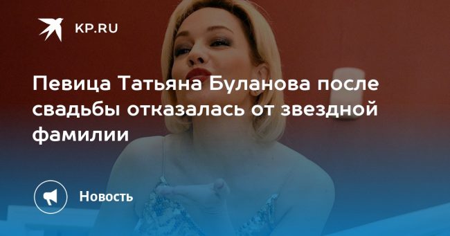 Певица Татьяна Буланова после свадьбы отказалась от звездной фамилии
