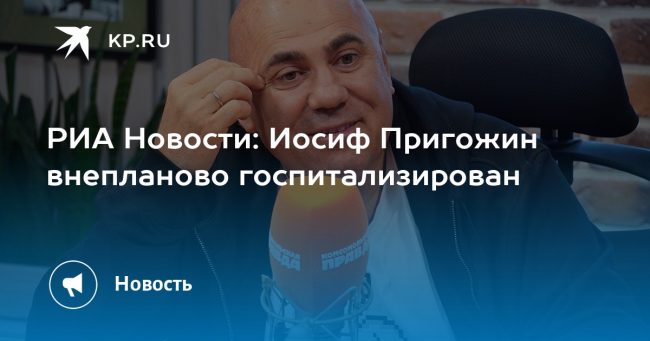 РИА Новости: Иосиф Пригожин внепланово госпитализирован