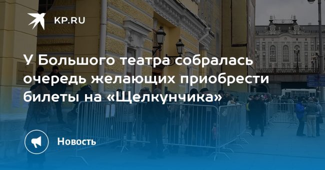 У Большого театра собралась очередь желающих приобрести билеты на «Щелкунчика»