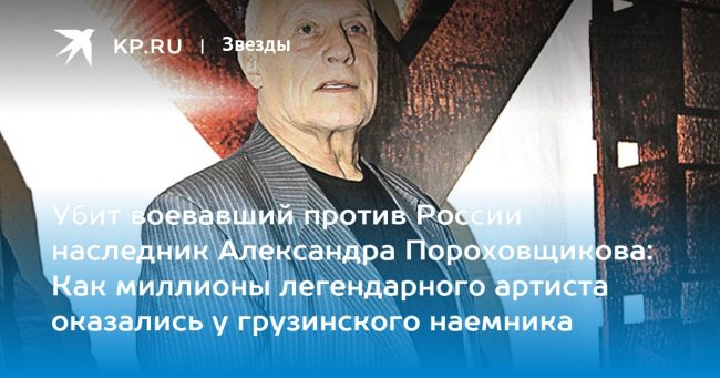 Убит воевавший против России наследник Александра Пороховщикова: Как миллионы легендарного