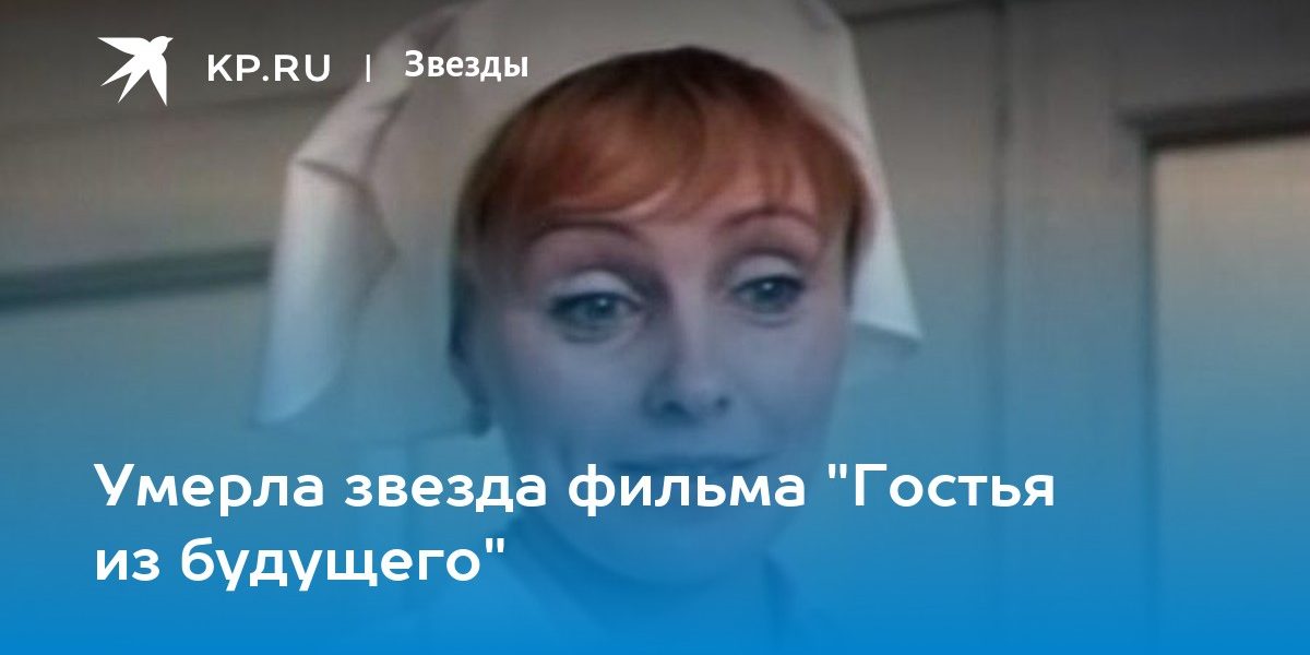 Умерла звезда фильма «Гостья из будущего»