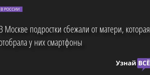 В Москве подростки сбежали от матери, которая отобрала у них