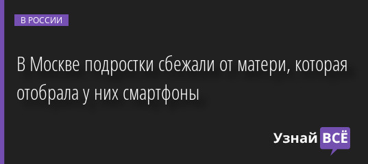 В Москве подростки сбежали от матери, которая отобрала у них